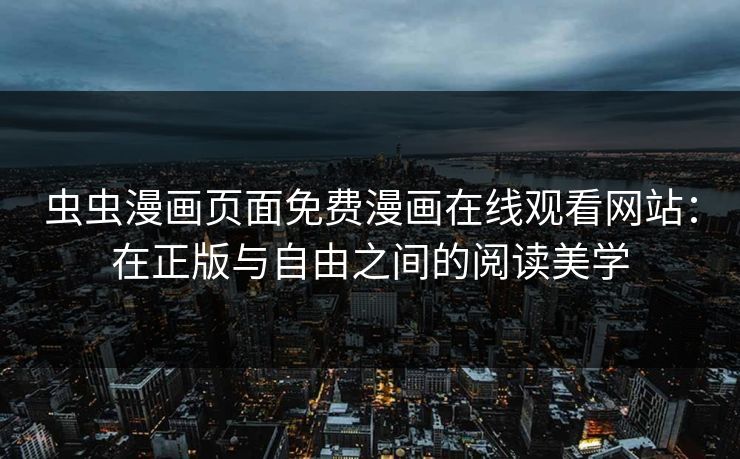 虫虫漫画页面免费漫画在线观看网站：在正版与自由之间的阅读美学